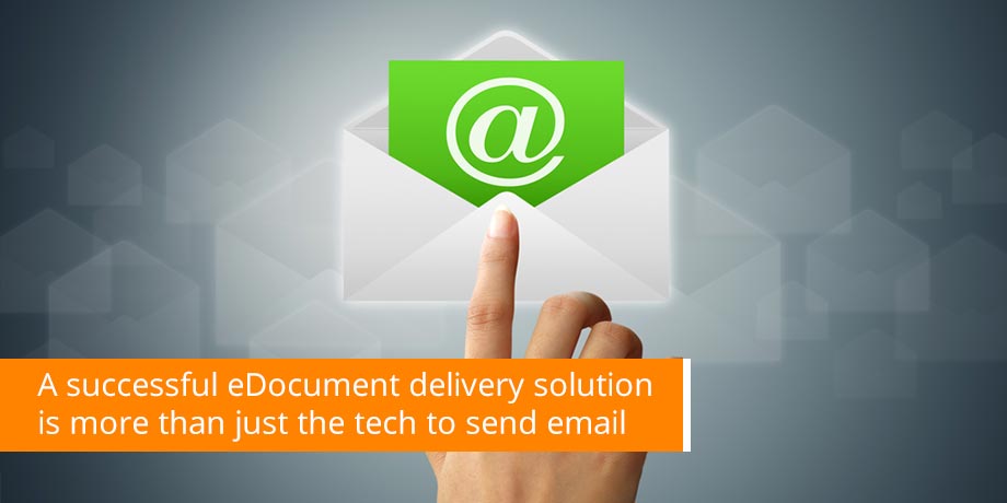 A Successful EDocument Delivery Solution Is More Than Just The Tech To Send Email A Successful EDocument Delivery Solution Is More Than Just The Tech To Send Email
