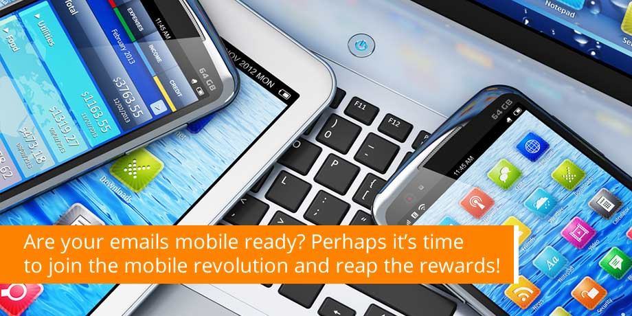 Are Your Emails Mobile Ready Perhaps Its Time To Join The Mobile Revolution And Reap The Rewards
