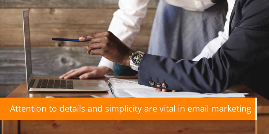 Attention To Details And Simplicity Are Vital In Email Marketing Attention To Details And Simplicity Are Vital In Email Marketing