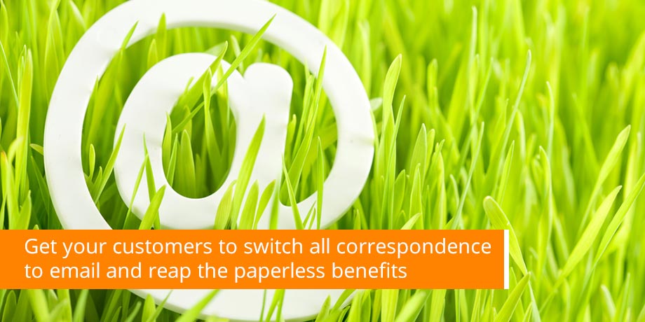 Get Your Customers To Switch All Correspondence To Email And Reap The Paperless Benefits Get Your Customers To Switch All Correspondence To Email And Reap The Paperless Benefits