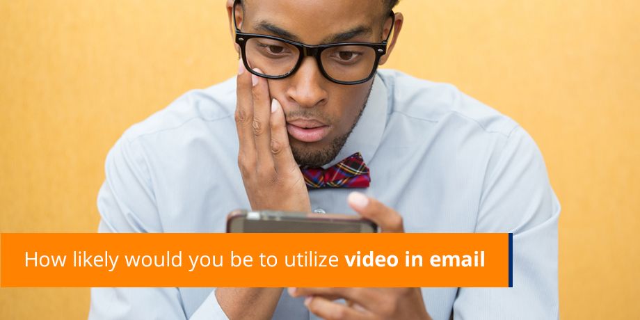 How likely would you be to utilize video in email