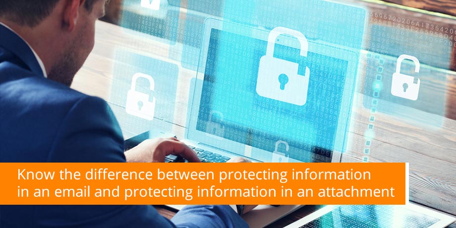 Know The Difference Between Protecting Information In An Email And Protecting Information In An Attachment