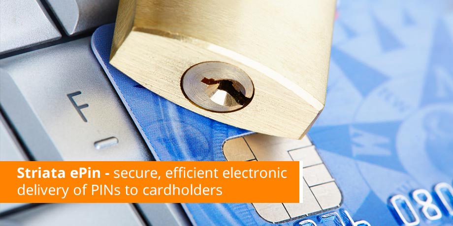 Striata ePin Secure, Efficient Electronic Delivery Of PINs To Cardholders