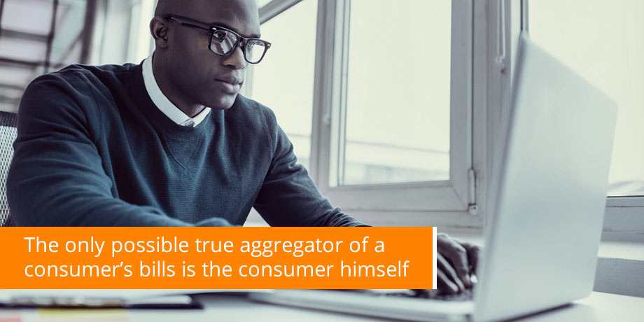The only possible true aggregator of a consumers bills is the consumer himself The only possible true aggregator of a consumers bills is the consumer himself