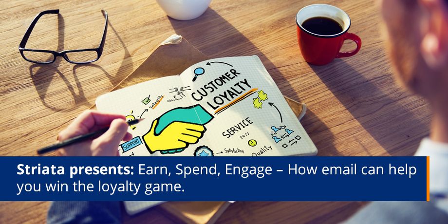 Striata Presents Earn, Spend, Engage - How Email Can Help You Win The Loyalty Game