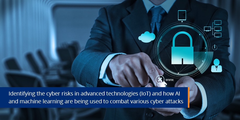 Identifying The Cyber Risks In Advanced Technologies (IoT) And How AI And Machine Learning Are Being Used To Combat Various Cyber Attacks Online