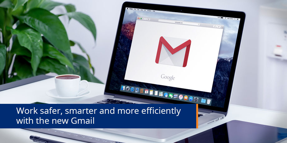 Work safer, smarter and more efficiently with the new Gmail