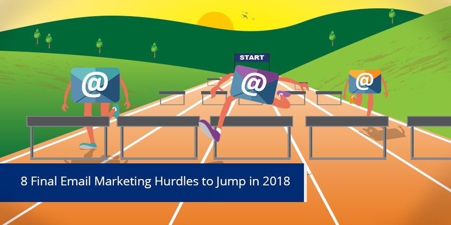 Say goodbye to these 8 email marketing challenges in 2018