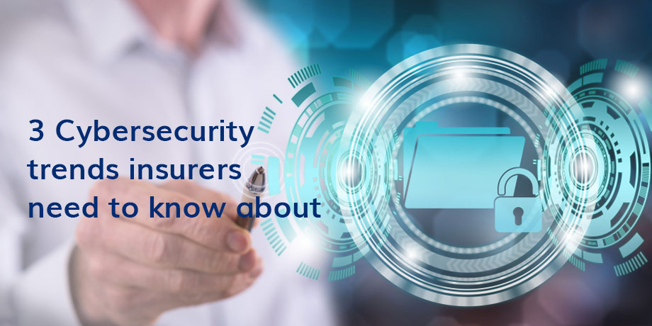 Insurers - Cybersecurity trends you just can't ignore!
