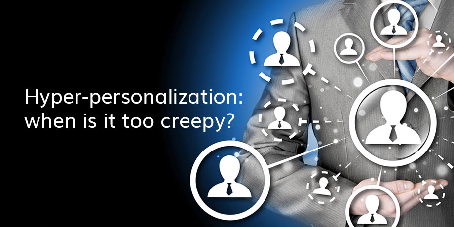 Digital messaging: when hyper-personalization becomes 'creepy'...