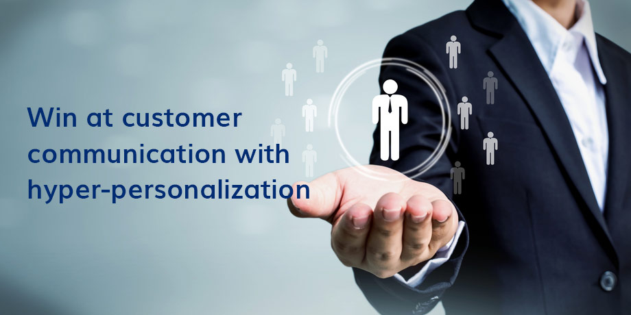 Win At Customer Communication With Hyper Personalization