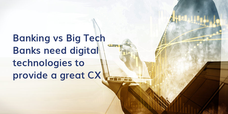 Banking Vs Big Tech Banks Need Digital Technologies To Provide A Great CX
