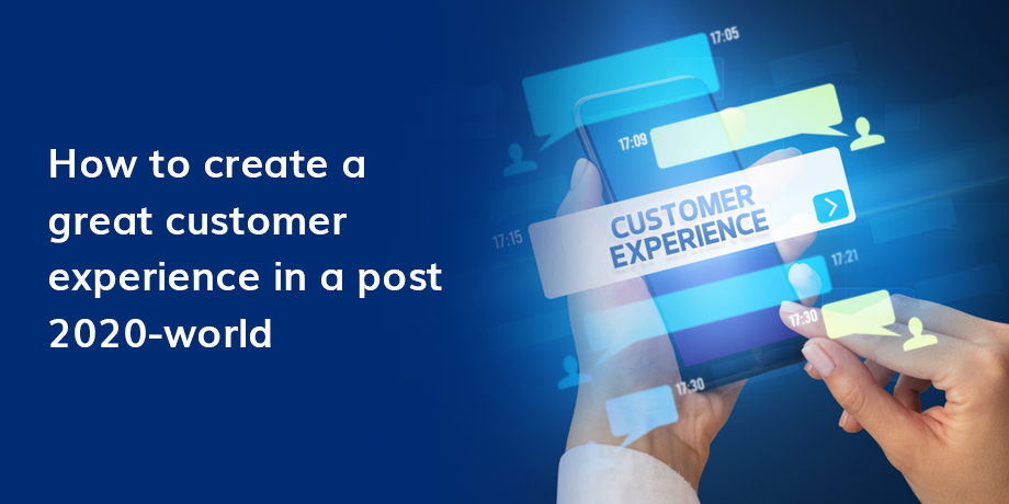 4 Tips to create a great CX for the post-2020 world