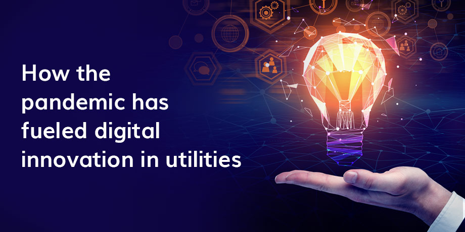 How The Pandemic Has Fueled Digital Innovation In Utilities