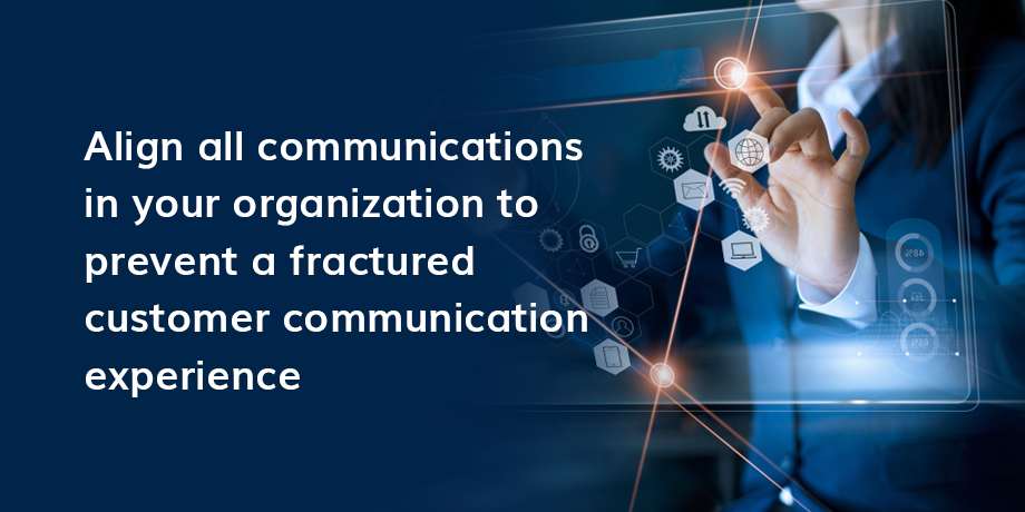 Align All Communications In Your Organization To Prevent A Fractured Customer Communication Experience 01