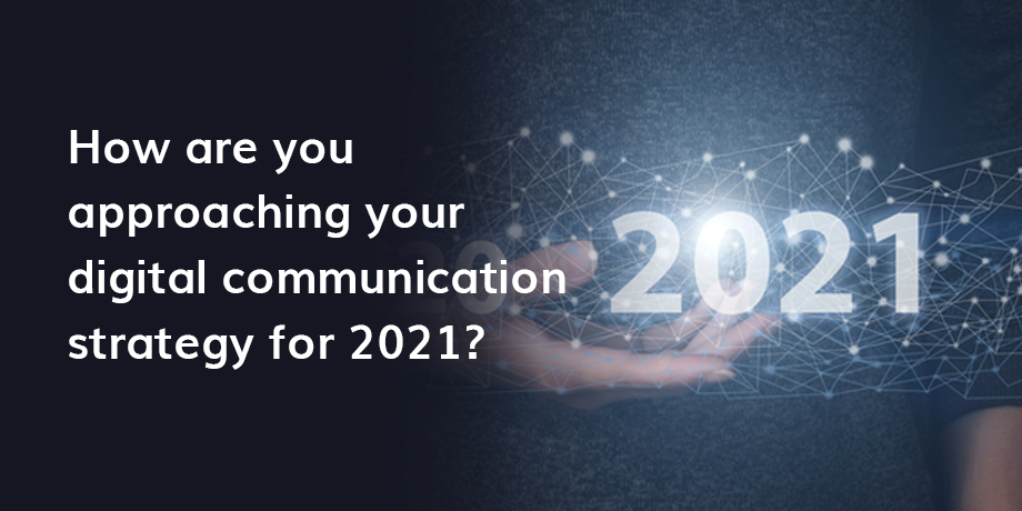 How Are You Approaching Your Digital Communication Strategy For 2021