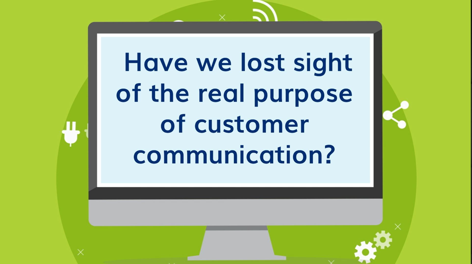 Have we lost sight of the real purpose of customer communication?