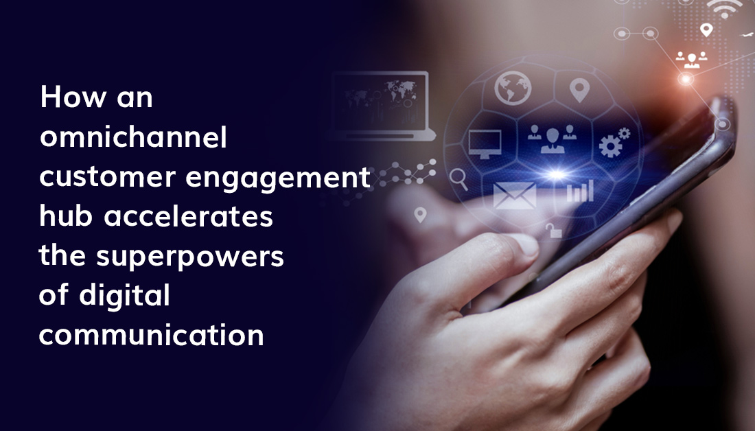 How an omnichannel customer engagement hub accelerates the superpowers of digital communication